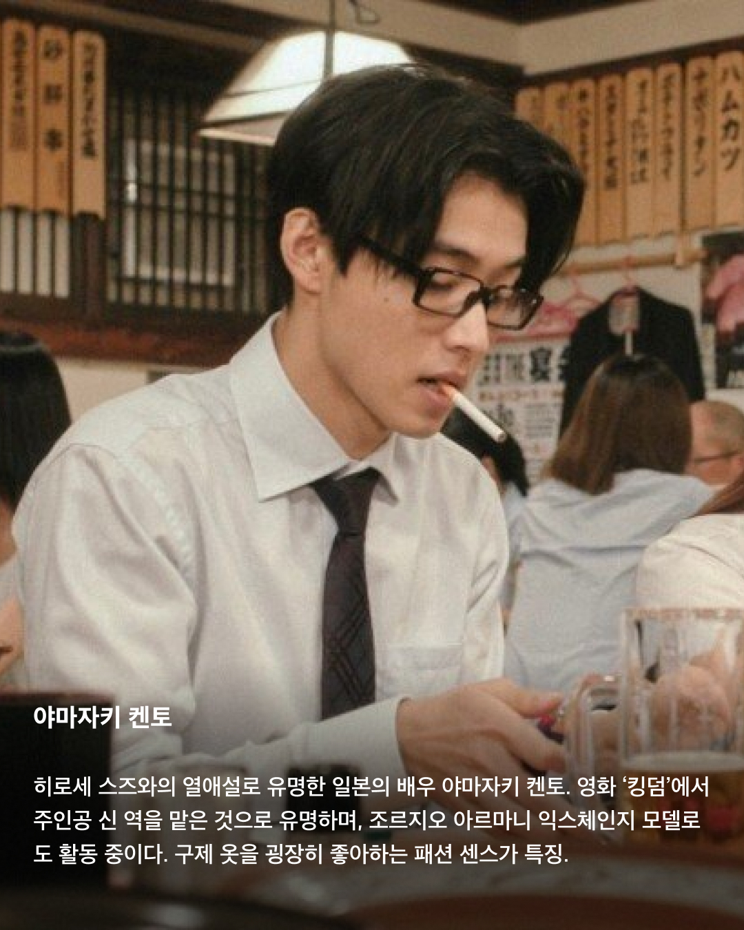 입덕주의🚨일본 남배우 모음집💞

지난 3월 출산 소식을 알린 고마츠 나나와 스다 마사키. 2021년 결혼한 두 사람은 일본의 청춘 배우들로 유명한데요. 꽃미남으로 유명한 일본의 남배우들을 모았습니다. 서로 다른 매력을 가진 이들의 모습을 슬라이드로 확인해 보세요!✅

사카구치 켄타로
‘일본의 서강준'이라는 별명을 가진 배우이자 패션모델. ‘혼인 신고서에 도장을 찍었을 뿐인데’, ‘남은 인생 10년’ 등에 출연했으며, 현재는 프라다 앰버서더로도 활동 중이다.

야마자키 켄토
히로세 스즈와의 열애설로 유명한 일본의 배우 야마자키 켄토. 영화 ‘킹덤’에서 주인공 신 역을 맡은 것으로 유명하며, 조르지오 아르마니 익스체인지 모델로도 활동 중이다. 구제 옷을 굉장히 좋아하는 패션 센스가 특징.

스다 마사키
최근 넷플릭스 ‘기생수: 더 그레이'에 출연하며 국내에서도 많은 인지도를 쌓은 스다 마사키. 고마츠 나나와 결혼 후 올 3월 출산 소식을 알렸으며, 독특한 패션 센스로도 유명하다.

요시자와 료
큰 눈과 진한 이목구비로 비주얼이 뛰어난 일본 남배우의 대명사인 요시자와 료. 현재는 디올 뷰티 앰버서더로 활동 중이다.

나리타 료
권은비 주연의 ‘스마트폰을 떨어뜨렸을 뿐인데: 파이널 해킹 게임'에 출연하는 것으로 알려진 나리타 료. ‘너의 이름은' 등에 목소리로 출연하기도 하며 국내에서도 이름을 알렸다. 콧수염이 특히 잘 어울리는 배우로 유명하다.

야나기 슌타로
현재도 꾸준히 모델로 활동 중인 일본의 배우 야나기 슌타로. 특유의 무표정함에서 오는 퇴폐적인 느낌이 특징이다.

아카소 에이지
‘순둥한 원빈'이라는 별명을 가진 일본의 배우 아카소 에이지. ‘사랑하고 사랑받고, 차고 차이고’ 등의 영화에 출연했으며, 루이 비통 쇼에도 참석하는 등 패션모델로도 활동 중이다. 이미지3