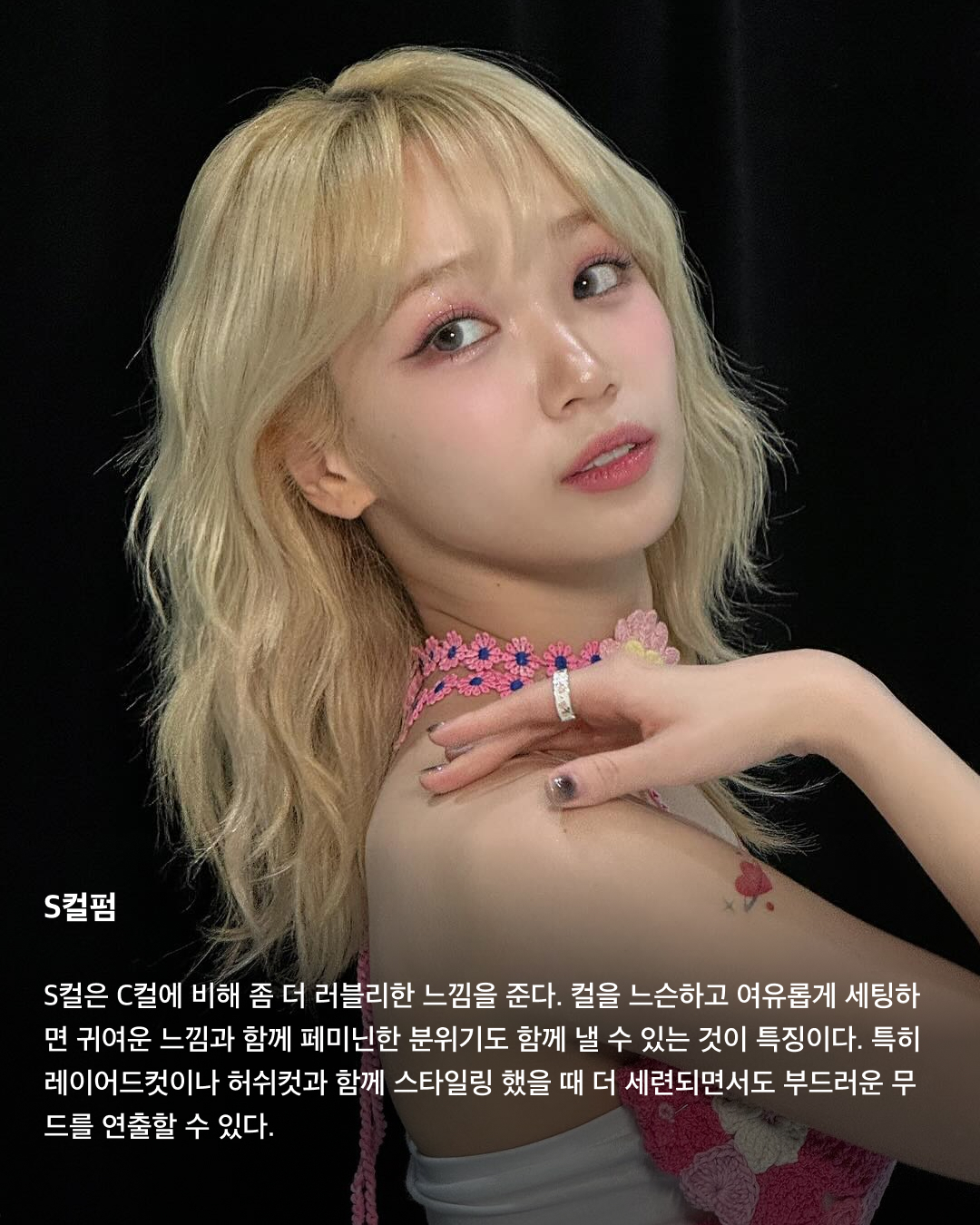 하늘 아래 같은 중단발 없다💇🏻‍♀️💈

중단발이라 하면 애매한 머리 기장으로 일명 거지존이라고 불리기도 하죠. 항상 이 정도 길이가 되면 길이가 멈추는 거 같아 다시 단발로 자르곤 하는데요. 이번 가을 겨울에는 긴 머리 스타일링에 도전해 봐야 하지 않을까요? 거지존을 무사히 넘길 수 있는 다양한 중단발 스타일링을 소개해 드릴게요!

C컬펌
이주빈은 레이어드 컷이 아닌 일자에 가까운 컷에 C컬을 넣어 볼륨 있는 중단발 스타일을 선보였다. 이 스타일은 턱선 라인을 라운드로 부드러운 느낌을 주기 때문에 단아하고 온화한 이미지를 연출할 수 있다. 모든 곳에 C컬을 강하게 넣기 보다 사이드라인은 살짝 앞쪽으로 빼면 더 자연스러운 볼륨감을 줄 수 있다.

히피펌
규칙적이지 않은 컬과 풍성한 볼륨으로 러블리하면서 귀여운 분위기를 낼 수 있는 히피펌. 볼륨감 높은 컬이 윤곽선을 커버해 얼굴을 작아 보이게 하는 효과가 있다. 풀고 있을 때도 충분히 매력 있지만 머리를 묶었을 때 더욱 빛을 발한다.

레이어드컷
모발에 층을 내는 스타일으로 개인의 두상이나 얼굴형에 잘 어울리도록 디자인하면 얼굴의 단점을 보완해 줄 수 있다. 가볍게 드라이기를 이용해 손으로 말려주면 부드러우면서 자연스러운 스타일링이 가능해 손질이 편하다. 여기다 사이드뱅을 길게 내주면 여성스럽고 세련된 느낌을 낼 수 있다.

허쉬컷
2000년대 유행했던 샤기컷과 울프컷이 믹스된 중단발 허쉬컷. 가벼운 질감 처리를 통해 층을 내고 불규칙하게 뻗은 헤어를 통해 캐주얼하면서도 보이시한 느낌을 강조할 수 있다. 레이어드컷보다 끝이 휘날리는 느낌이고 아래쪽으로 갈수록 가벼운 느낌을 준다.

S컬펌
S컬은 C컬에 비해 좀 더 러블리한 느낌을 준다. 컬을 느슨하고 여유롭게 세팅하면 귀여운 느낌과 함께 페미닌한 분위기도 함께 낼 수 있는 것이 특징이다. 특히 레이어드컷이나 허쉬컷과 함께 스타일링 했을 때 더 세련되면서도 부드러운 무드를 연출할 수 있다.

테슬컷
자로 잰듯한 칼각으로 움직일 때마다 똑같은 방향으로 찰랑거리는 게 매력적인 헤어스타일이다. 어깨에 닿을 듯 말 듯 한 길이감과 깔끔하게 떨어지는 라인이 조화를 이루어, 자칫 단조로워 보일 수 있는 헤어스타일에 세련미를 더해준다.

히메컷
레이어드컷과 자연스럽게 이어지는 박규영의 히메컷. 보통 긴 머리에서 많이 하는 스타일이어서 단발에 한다면 보다 더 유니크한 스타일을 연출할 수 있다. 얼굴 여백에 직선적인 선이 생기며 시선을 분산시켜 갸름해 보이는 효과가 있고, 특히 볼살과 광대를 자연스럽게 가려주어 얼굴이 더 작아 보이는 장점이 있다. 이미지6