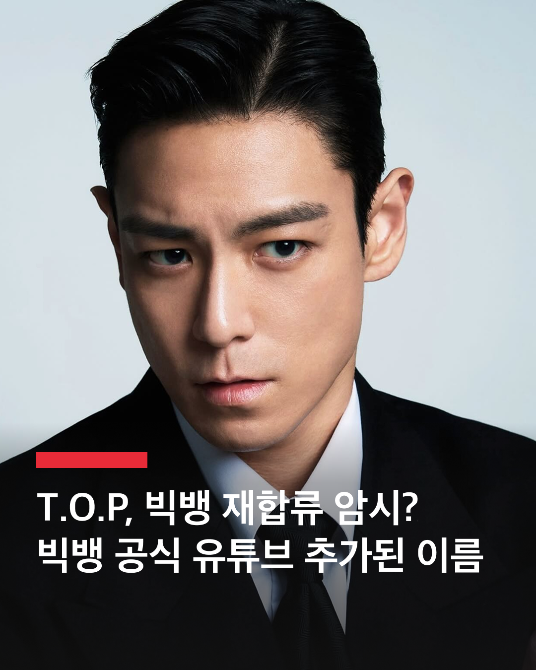 T.O.P 빅뱅 멤버로 재합류 하나?🤔

빅뱅 공식 유튜브 채널 정보란 소개글에 'G-DRAGON, TAEYANG, T.O.P, DAESUNG'이 기재된 것이 확인되어 화제입니다.
하지만 일각에서는 탑의 이름도 원래 있었다는 주장도 있어 팬들의 궁금증이 더해지고 있는데요. 이 가운데 탑 역시 자신의 SNS 계정 소개글에 최승현이라는 이름 앞에 'TOP'을 추가해 팬들의 관심을 모으고 있습니다.

과연 T.O.P가 멤버로 재합류 하는 것이 맞을까요?
진위여부에 많은 관심이 집중되고 있는 지금, 여러분은 어떻게 생각하시나요? 이미지